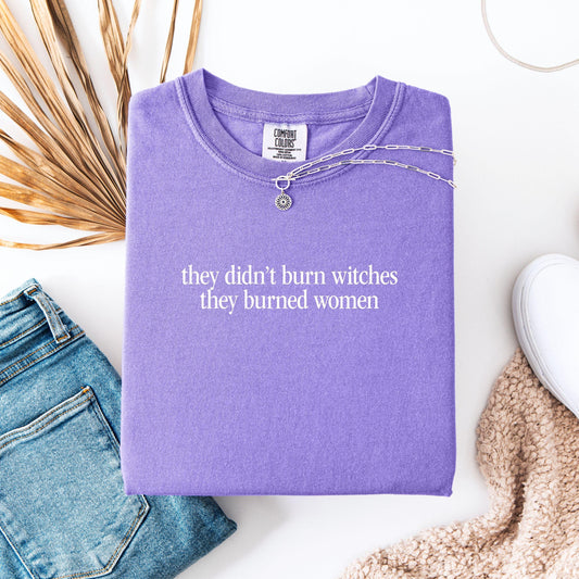 They Didnt Burn Witches They Burned Women Tee