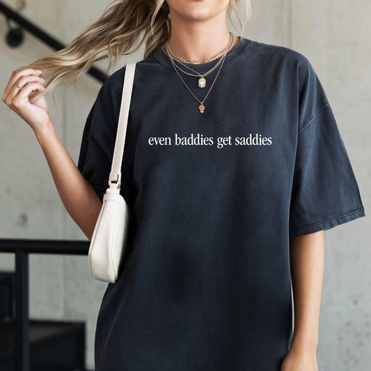 Even Baddies Get Saddies T-Shirt