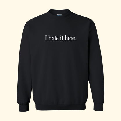 I Hate It Here Sweatshirt