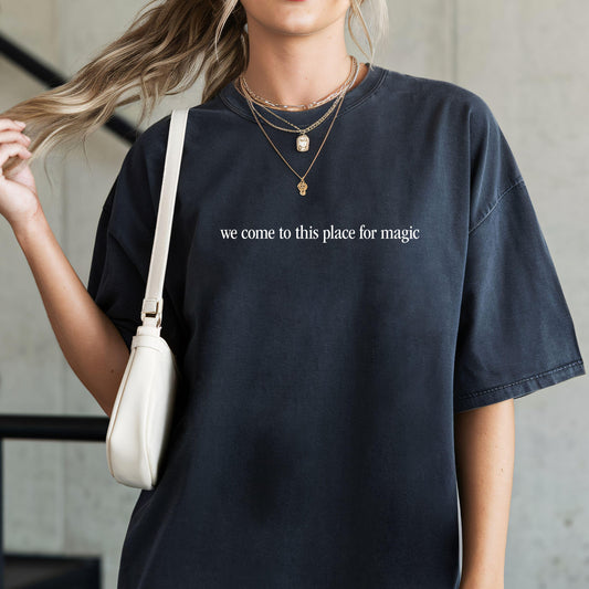 We Come To This Place For Magic Tee