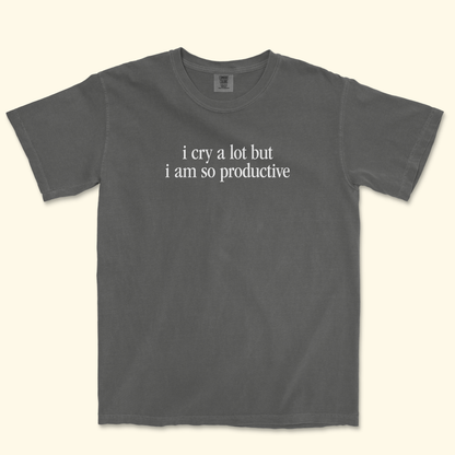 I Cry A Lot But I Am So Productive Tee