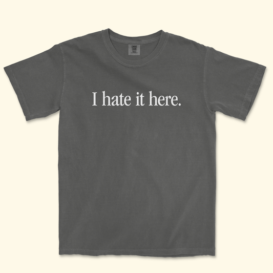 I hate It Here T-Shirt