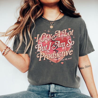 I Cry A Lot But I Am So Productive Comfort Colors Shirt